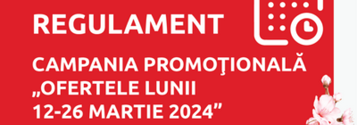 REGULAMENTUL CAMPANIEI PROMOŢIONALE „OFERTELE SĂPTĂMÂNII - MARTIE 2024”